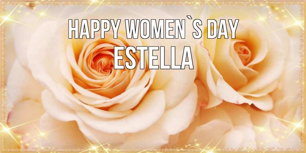 Greetings card с именем, Estella happy women`s day новые открытки для мамы на 8 марта Greetings with text for free download 